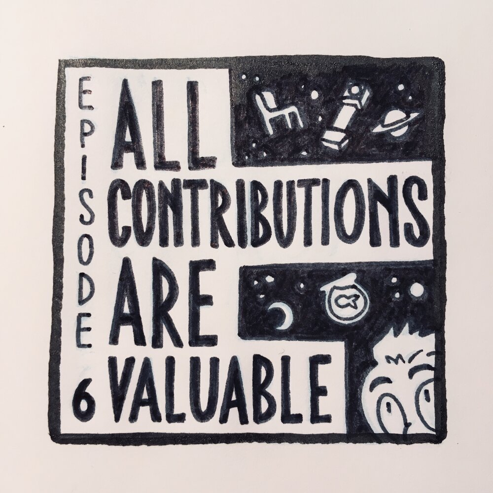 Episode 6: All Contributions Are&nbsp;Valuable